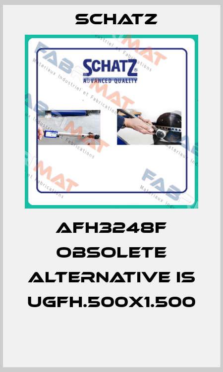 AFH3248F obsolete alternative is UGFH.500X1.500  Schatz