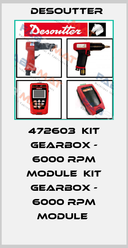 472603  KIT GEARBOX - 6000 RPM MODULE  KIT GEARBOX - 6000 RPM MODULE  Desoutter