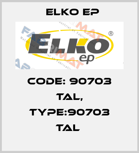 Code: 90703 TAL, Type:90703 TAL  Elko EP