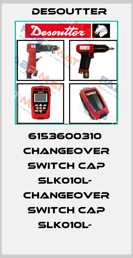 6153600310  CHANGEOVER SWITCH CAP SLK010L-  CHANGEOVER SWITCH CAP SLK010L-  Desoutter