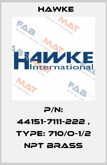 P/N: 44151-7111-222 , Type: 710/O-1/2 NPT BRASS Hawke