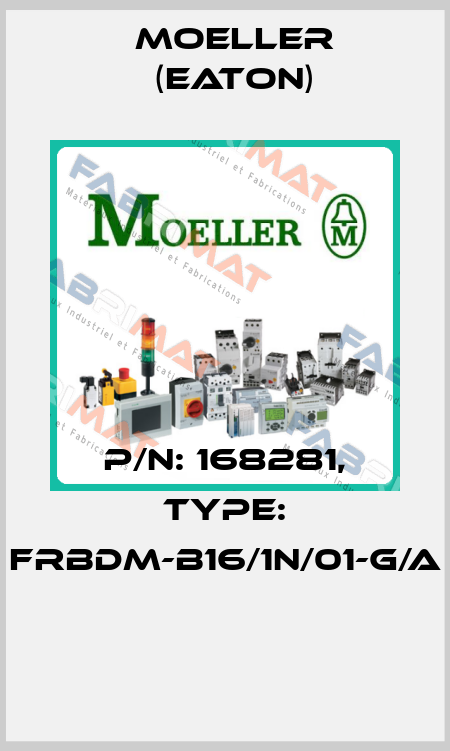 P/N: 168281, Type: FRBDM-B16/1N/01-G/A  Moeller (Eaton)