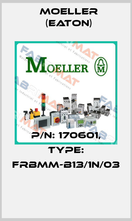P/N: 170601, Type: FRBMM-B13/1N/03  Moeller (Eaton)