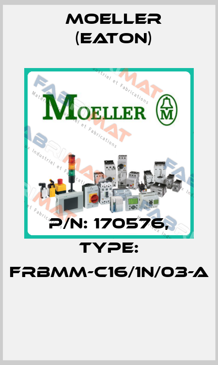 P/N: 170576, Type: FRBMM-C16/1N/03-A  Moeller (Eaton)