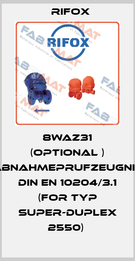 8WAZ31 (OPTIONAL ) ABNAHMEPRUFZEUGNIS DIN EN 10204/3.1 (FOR TYP SUPER-DUPLEX 2550)  Rifox