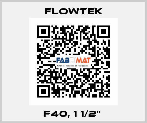 F40, 1 1/2"  Flowtek