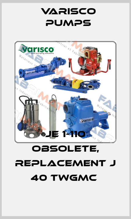  JE 1-110 obsolete, replacement J 40 TWGMC  Varisco pumps