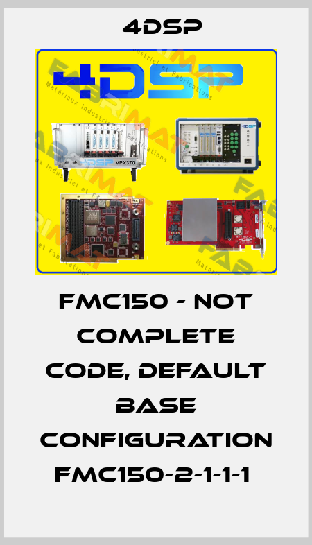 FMC150 - not complete code, default base configuration FMC150-2-1-1-1  4DSP
