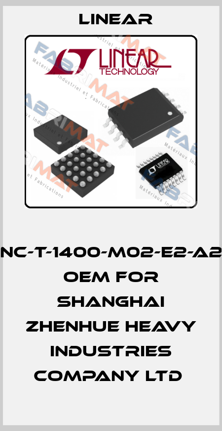  GNC-T-1400-M02-E2-A23 OEM for Shanghai Zhenhue Heavy Industries Company Ltd  Linear