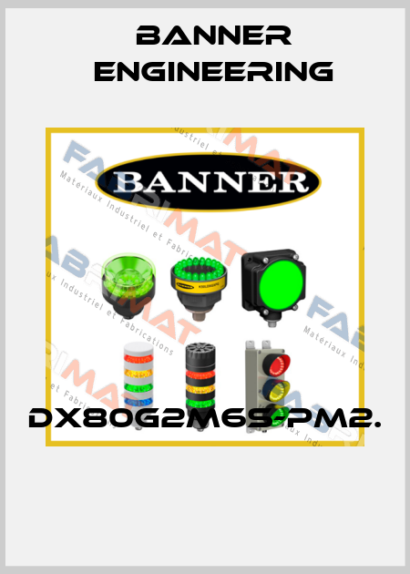 DX80G2M6S-PM2.  Banner Engineering
