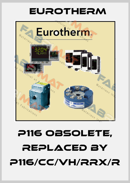 P116 obsolete, replaced by P116/CC/VH/RRX/R Eurotherm