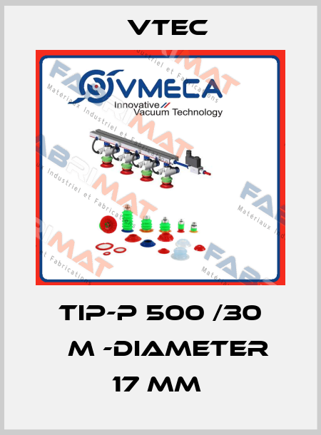 TIP-P 500 /30 ΜM -DIAMETER 17 MM  Vtec