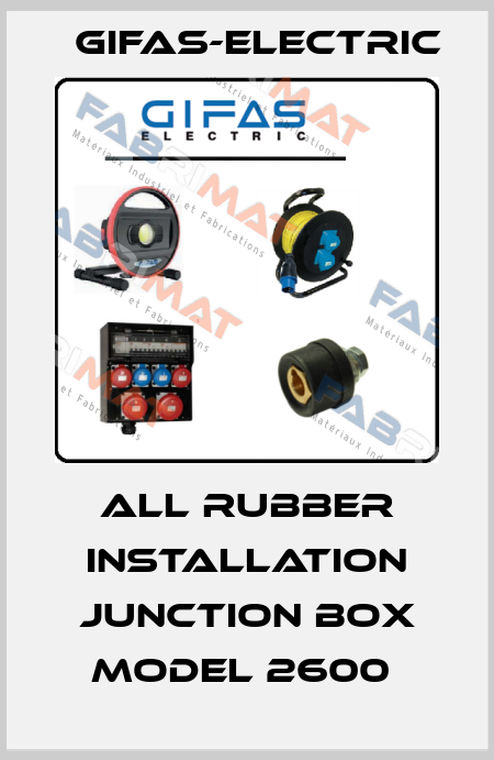ALL RUBBER INSTALLATION JUNCTION BOX MODEL 2600  Gifas-Electric