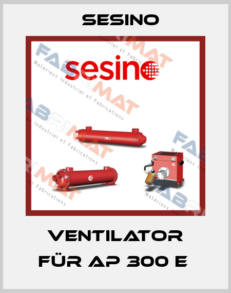 Ventilator für AP 300 E  Sesino