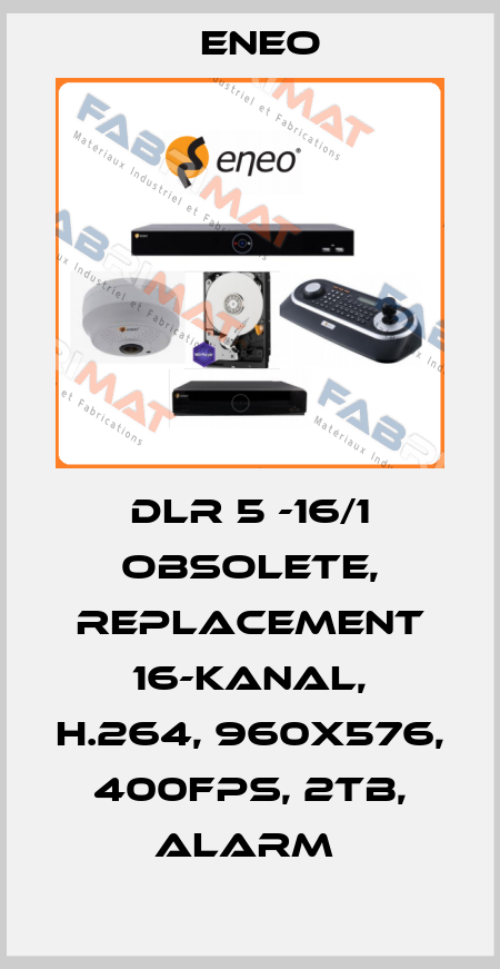 DLR 5 -16/1 obsolete, replacement 16-Kanal, H.264, 960x576, 400fps, 2TB, Alarm  ENEO