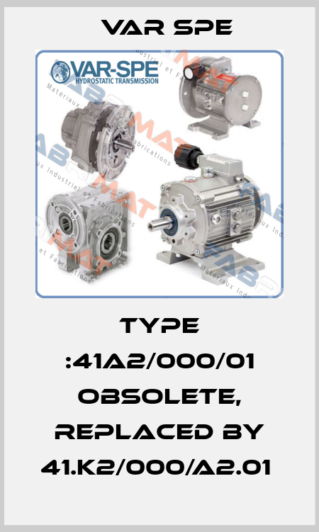  type :41A2/000/01 obsolete, replaced by 41.K2/000/A2.01  Var Spe