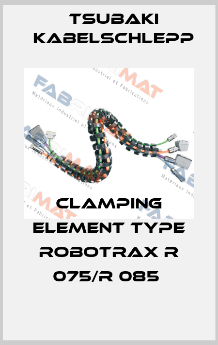 CLAMPING ELEMENT TYPE ROBOTRAX R 075/R 085  Tsubaki Kabelschlepp