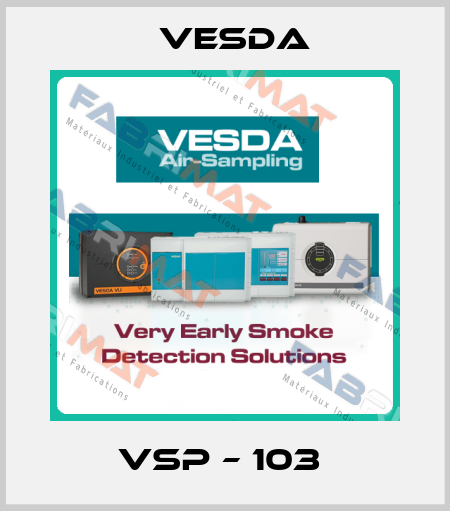 VSP – 103  Vesda