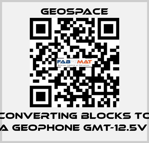 CONVERTING BLOCKS TO A GEOPHONE GMT-12.5V  GeoSpace