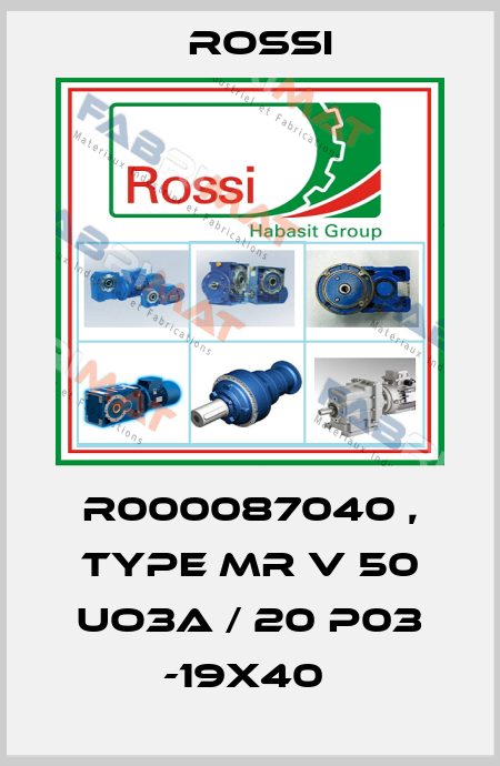 R000087040 , type MR V 50 UO3A / 20 P03 -19x40  Rossi