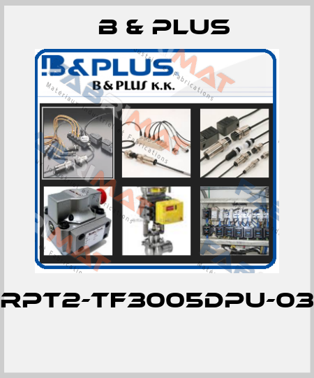 RPT2-TF3005DPU-03  B & PLUS