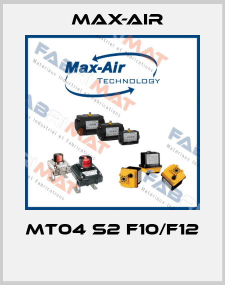 MT04 S2 F10/F12  Max-Air