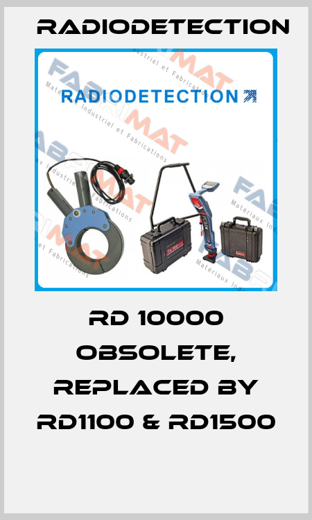 RD 10000 obsolete, replaced by RD1100 & RD1500  Radiodetection