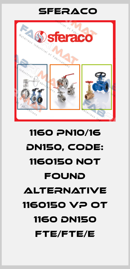 1160 PN10/16 DN150, code: 1160150 not found alternative 1160150 VP OT 1160 DN150 FTE/FTE/E Sferaco