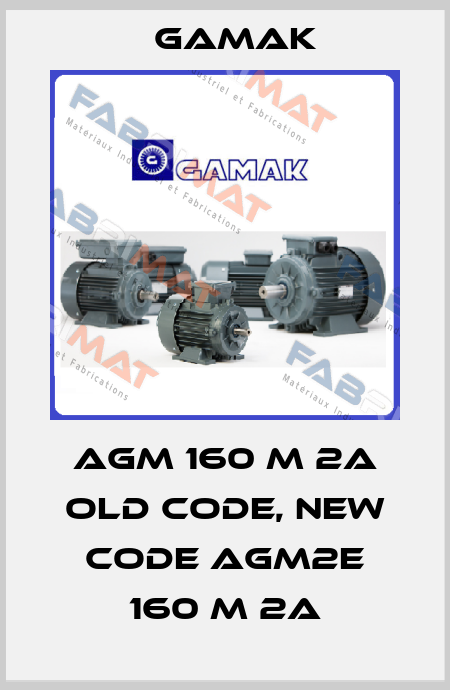 AGM 160 M 2a old code, new code AGM2E 160 M 2A Gamak