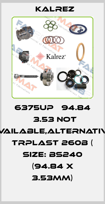 6375UP Ф94.84 х3.53 not available,alternative TRPlast 260B ( Size: BS240 (94.84 x 3.53mm) KALREZ