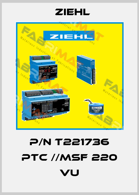 P/N T221736 PTC //MSF 220 VU Ziehl