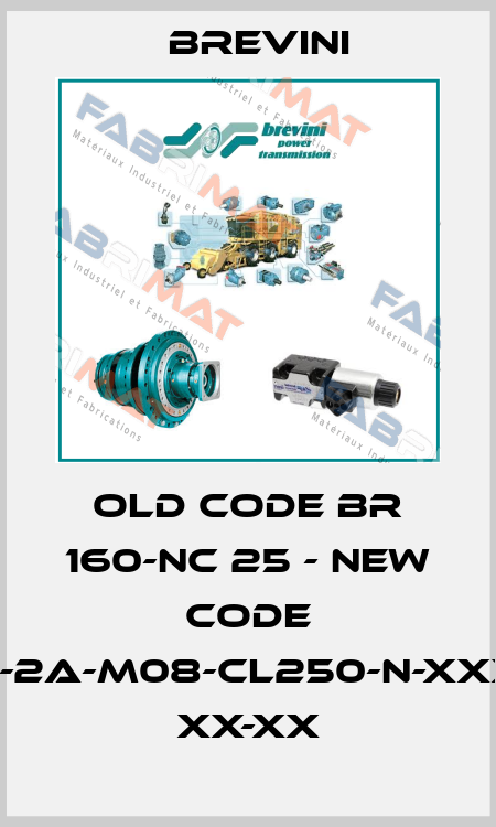 old code BR 160-NC 25 - new code BR-O-160-2A-M08-CL250-N-XXXX-000-X XX-XX Brevini