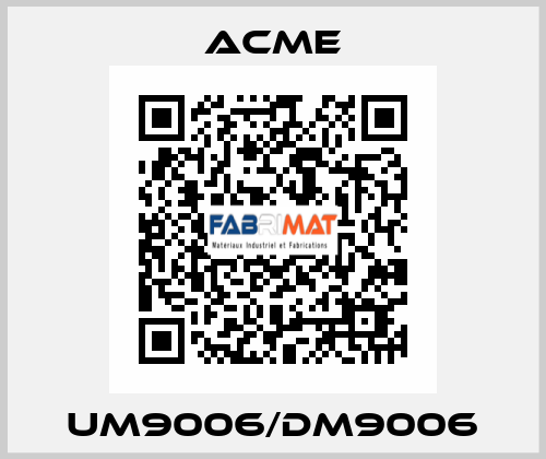 UM9006/DM9006 Acme