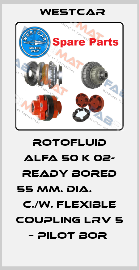 ROTOFLUID ALFA 50 K 02- READY BORED 55 MM. DIA.            C./W. FLEXIBLE COUPLING LRV 5 – PILOT BOR  Westcar