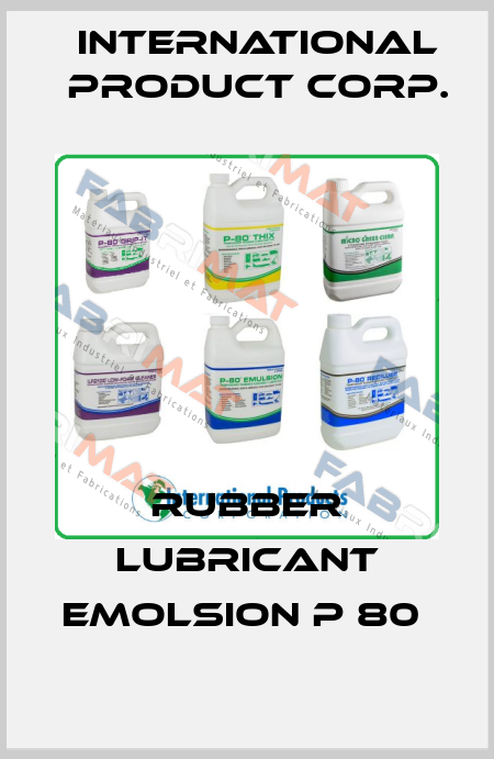 RUBBER LUBRICANT EMOLSION P 80  International Product Corp.