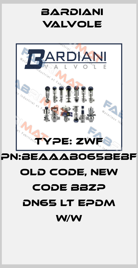 Type: ZWF PN:BEAAAB065BEBF old code, new code BBZP DN65 LT EPDM W/W Bardiani Valvole