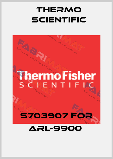 S703907 for ARL-9900  Thermo Scientific