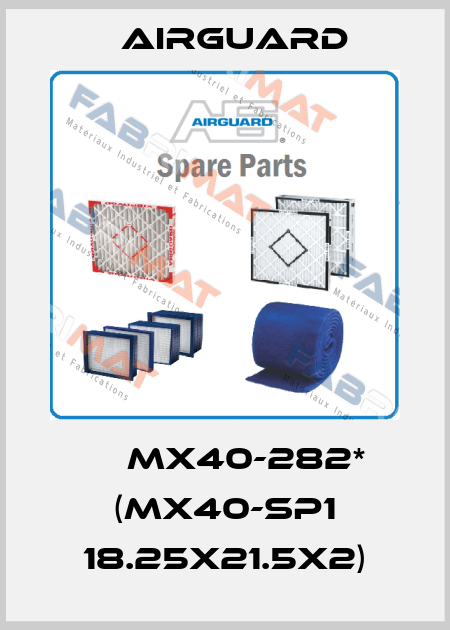  	  MX40-282* (MX40-SP1 18.25X21.5X2) Airguard