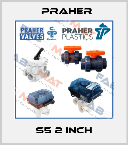 S5 2 inch Praher