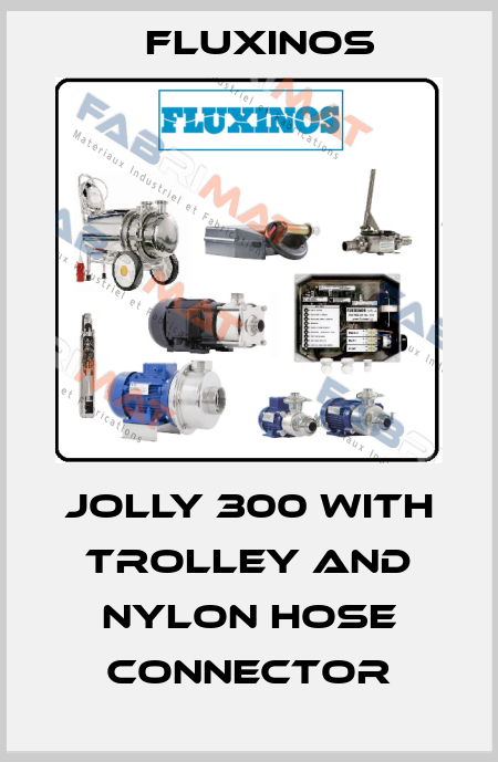 Jolly 300 with trolley and nylon hose connector fluxinos
