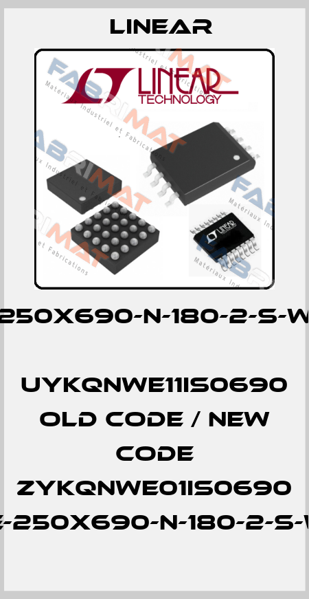 ISMCE-250X690-N-180-2-S-W-E-1-1-X,  UYKQNWE11IS0690 old code / new code ZYKQNWE01IS0690 ISMCE-250X690-N-180-2-S-W-E11X Linear