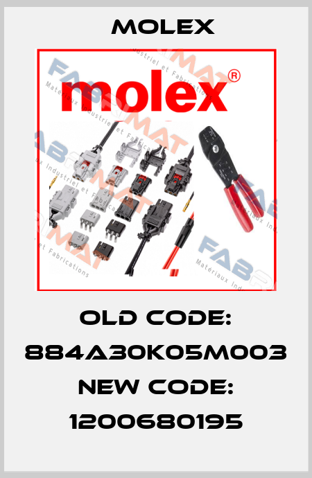 old code: 884A30K05M003   new code: 1200680195 Molex