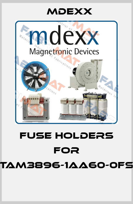 Fuse holders for TAM3896-1AA60-0FS  Mdexx