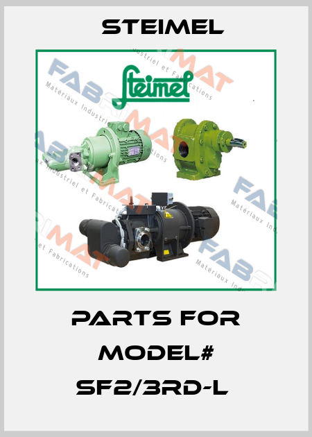 parts for model# SF2/3RD-L  Steimel