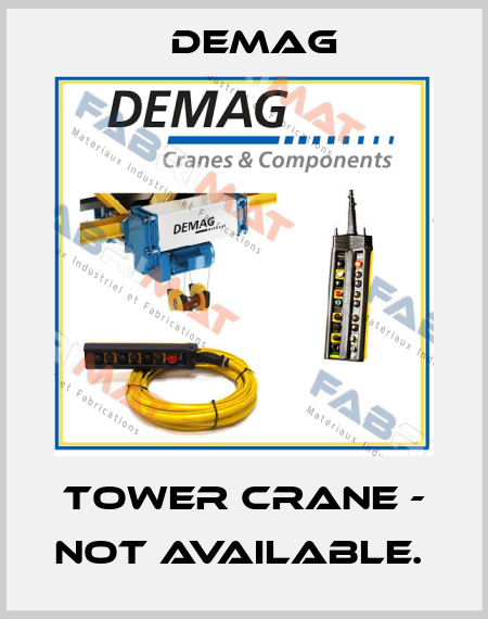 TOWER CRANE - NOT AVAILABLE.  Demag