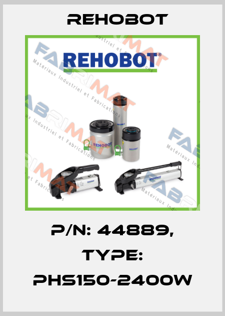 p/n: 44889, Type: PHS150-2400W Rehobot
