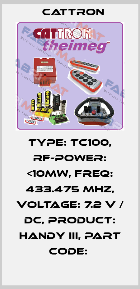 TYPE: TC100, RF-POWER: <10MW, FREQ: 433.475 MHZ, VOLTAGE: 7.2 V / DC, PRODUCT: HANDY III, PART CODE:  Cattron