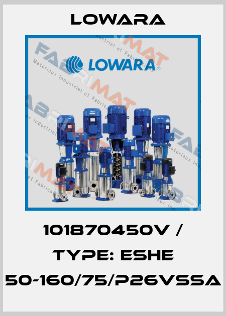 101870450V / Type: ESHE 50-160/75/P26VSSA Lowara