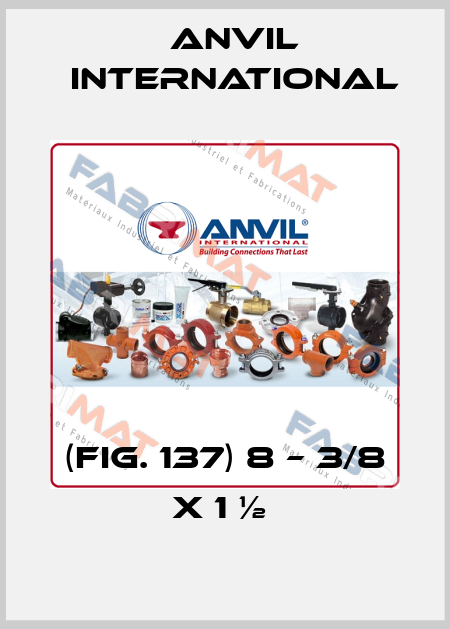 (FIG. 137) 8 – 3/8 X 1 ½  Anvil International