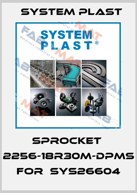 sprocket  2256-18R30M-DPMS  for  SYS26604 System Plast